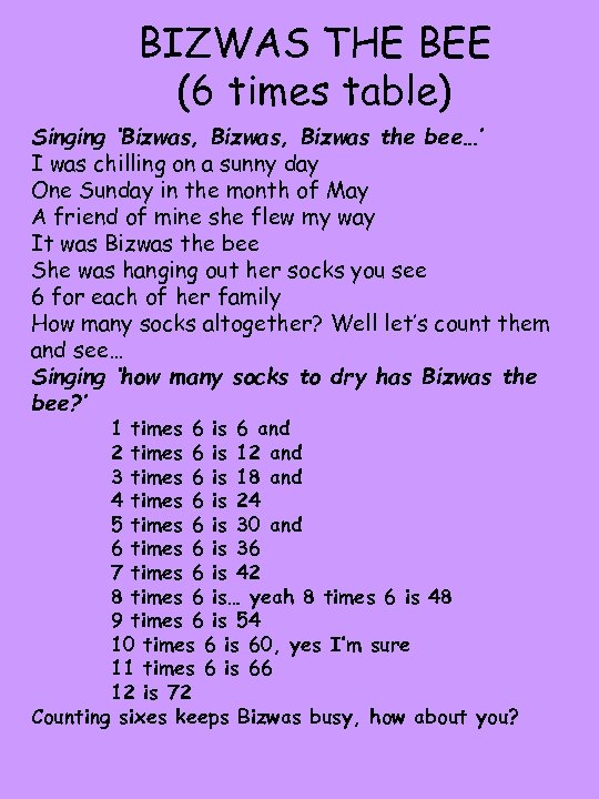 BIZWAS THE BEE (6 times table) Singing ‘Bizwas, Bizwas the bee…’ I was chilling