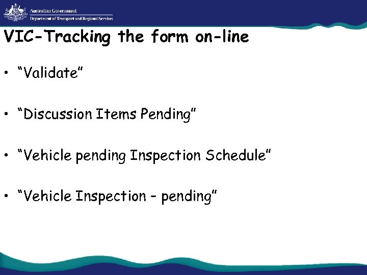 VIC-Tracking the form on-line • “Validate” • “Discussion Items Pending” • “Vehicle pending Inspection