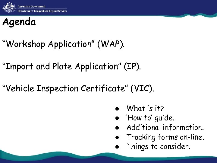 Agenda “Workshop Application” (WAP). “Import and Plate Application” (IP). “Vehicle Inspection Certificate” (VIC). l