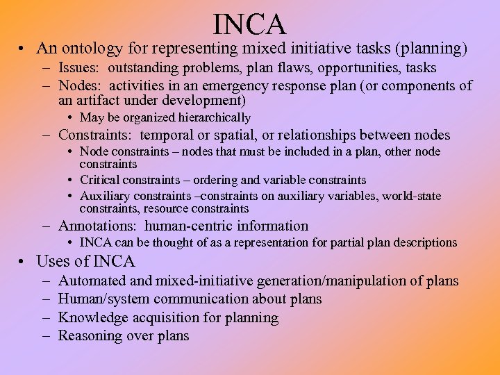 INCA • An ontology for representing mixed initiative tasks (planning) – Issues: outstanding problems,