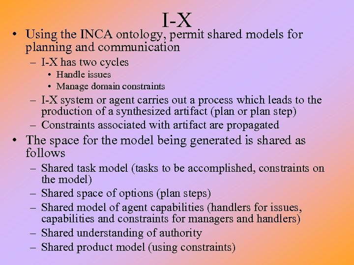 I-X • Using the INCA ontology, permit shared models for planning and communication –