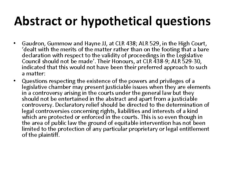 Abstract or hypothetical questions • Gaudron, Gummow and Hayne JJ, at CLR 438; ALR