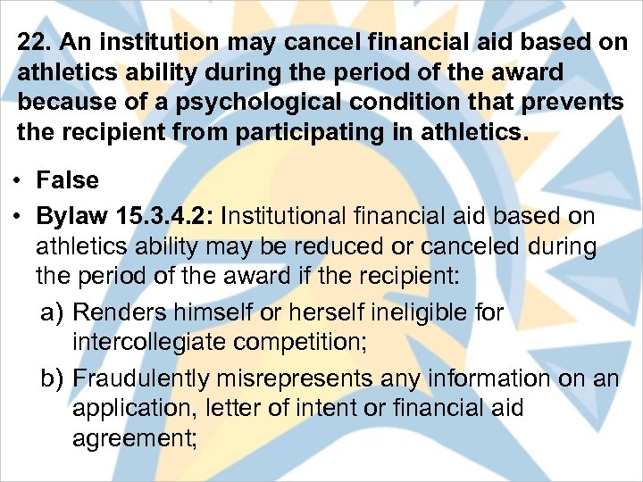 22. An institution may cancel financial aid based on athletics ability during the period