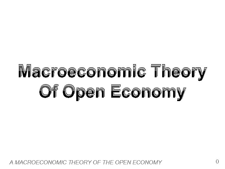 Macroeconomic Theory Of Open Economy A MACROECONOMIC THEORY OF THE OPEN ECONOMY 0 