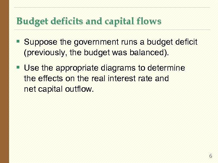 Budget deficits and capital flows § Suppose the government runs a budget deficit (previously,