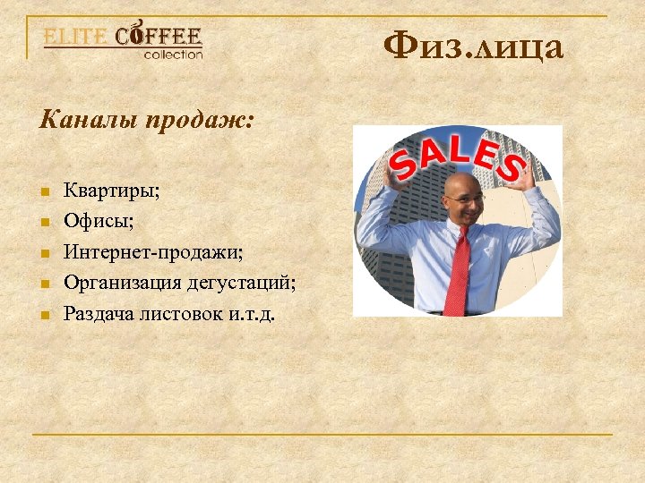 Физ. лица Каналы продаж: n n n Квартиры; Офисы; Интернет-продажи; Организация дегустаций; Раздача листовок