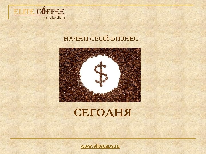 НАЧНИ СВОЙ БИЗНЕС СЕГОДНЯ www. elitecaps. ru 