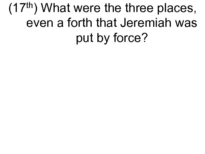 (17 th) What were three places, even a forth that Jeremiah was put by