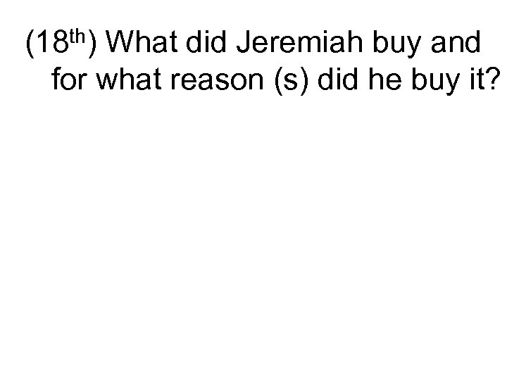 (18 th) What did Jeremiah buy and for what reason (s) did he buy
