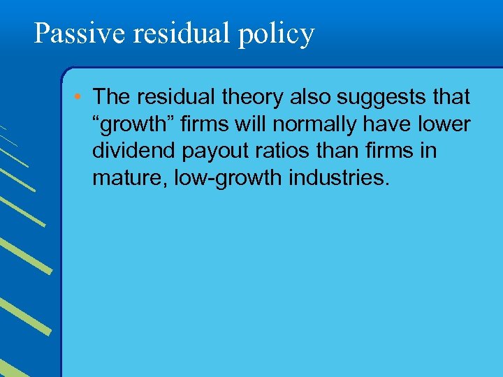 Passive residual policy • The residual theory also suggests that “growth” firms will normally