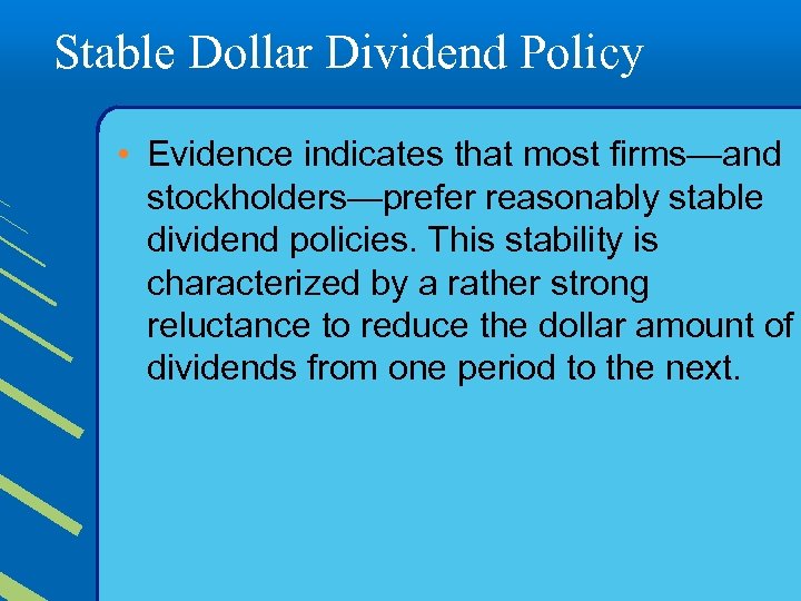 Stable Dollar Dividend Policy • Evidence indicates that most firms—and stockholders—prefer reasonably stable dividend