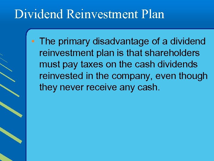 Dividend Reinvestment Plan • The primary disadvantage of a dividend reinvestment plan is that