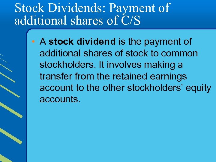 Stock Dividends: Payment of additional shares of C/S • A stock dividend is the