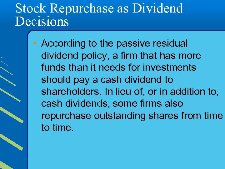 Stock Repurchase as Dividend Decisions • According to the passive residual dividend policy, a