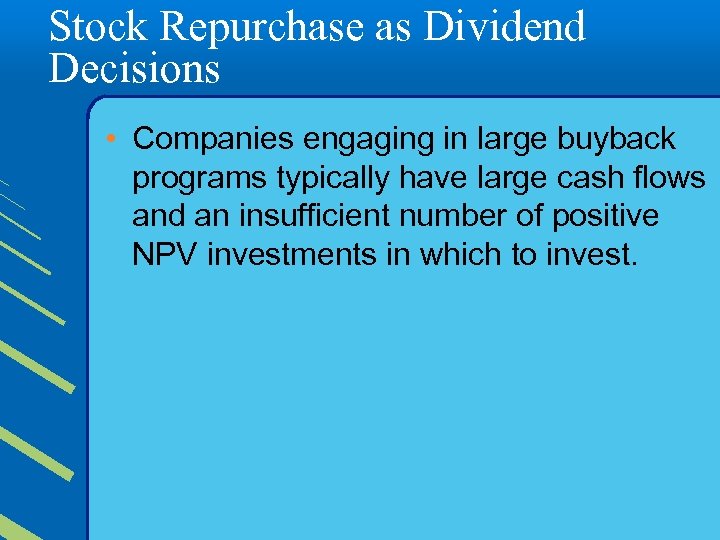 Stock Repurchase as Dividend Decisions • Companies engaging in large buyback programs typically have