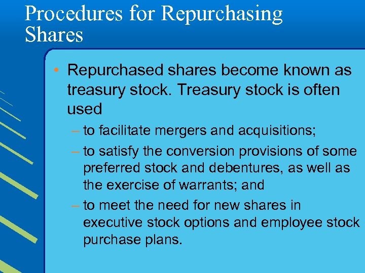 Procedures for Repurchasing Shares • Repurchased shares become known as treasury stock. Treasury stock