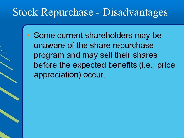 Stock Repurchase - Disadvantages • Some current shareholders may be unaware of the share