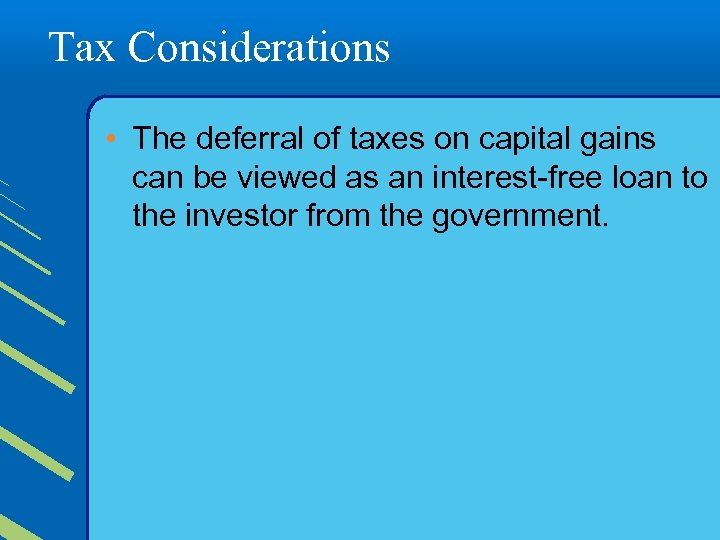 Tax Considerations • The deferral of taxes on capital gains can be viewed as