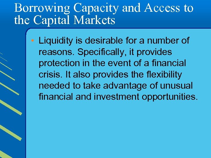 Borrowing Capacity and Access to the Capital Markets • Liquidity is desirable for a