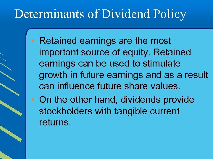 Determinants of Dividend Policy • Retained earnings are the most important source of equity.