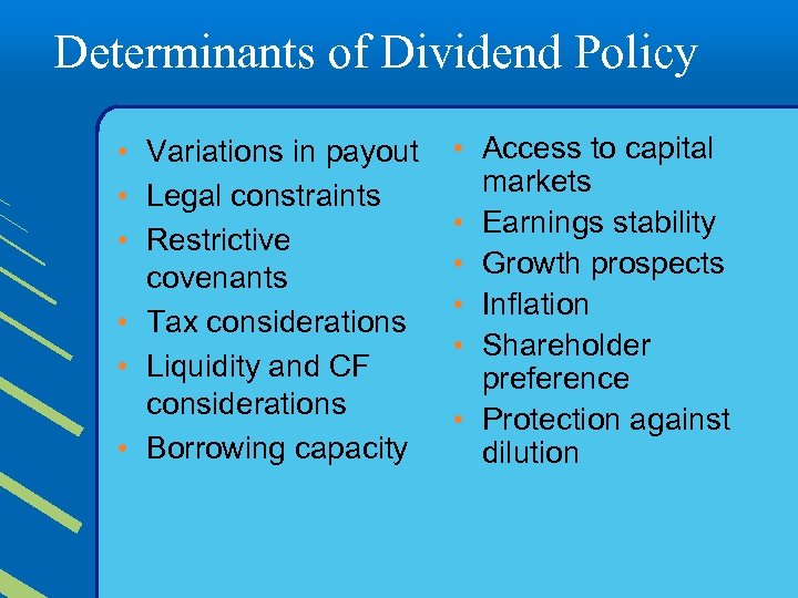 Determinants of Dividend Policy • Variations in payout • Legal constraints • Restrictive covenants