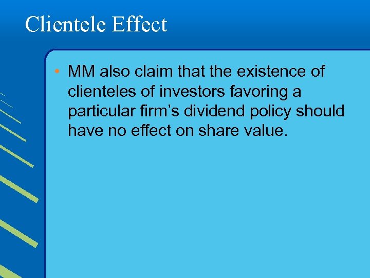 Clientele Effect • MM also claim that the existence of clienteles of investors favoring