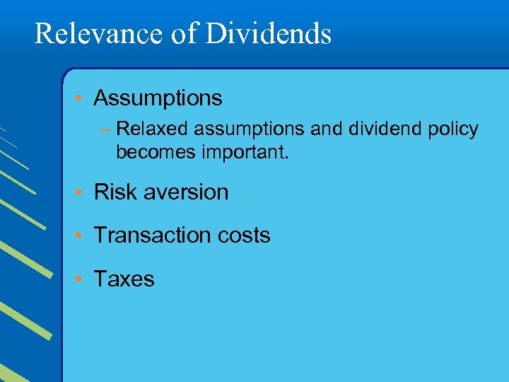 Relevance of Dividends • Assumptions – Relaxed assumptions and dividend policy becomes important. •