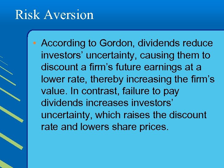 Risk Aversion • According to Gordon, dividends reduce investors’ uncertainty, causing them to discount