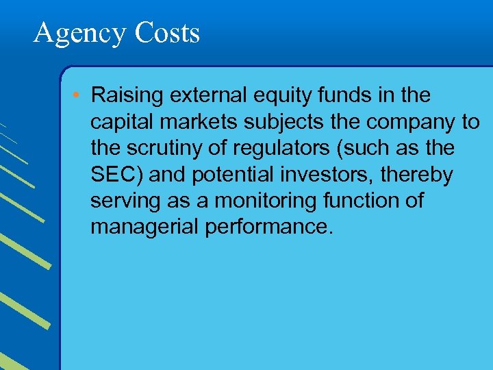 Agency Costs • Raising external equity funds in the capital markets subjects the company