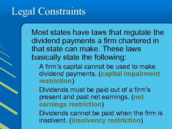 Legal Constraints • Most states have laws that regulate the dividend payments a firm