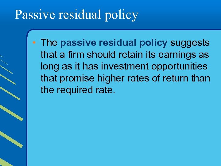 Passive residual policy • The passive residual policy suggests that a firm should retain