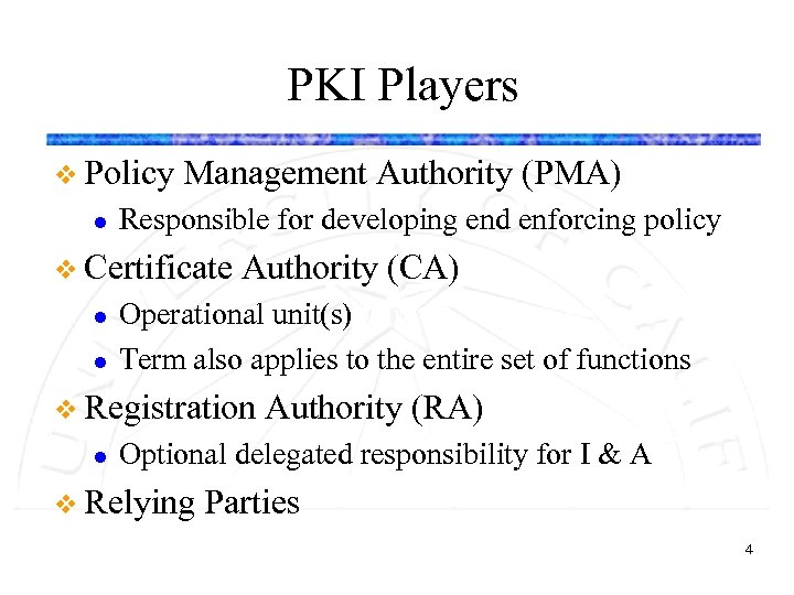 PKI Players v Policy l Management Authority (PMA) Responsible for developing end enforcing policy