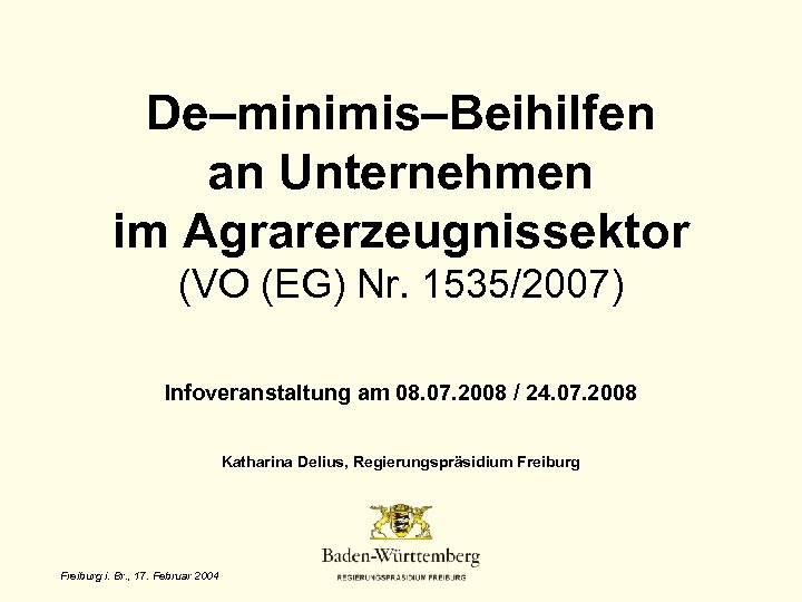 De–minimis–Beihilfen an Unternehmen im Agrarerzeugnissektor (VO (EG) Nr. 1535/2007) Infoveranstaltung am 08. 07. 2008