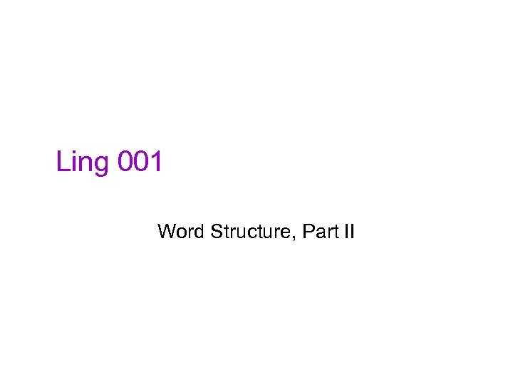 Ling 001 Word Structure, Part II 
