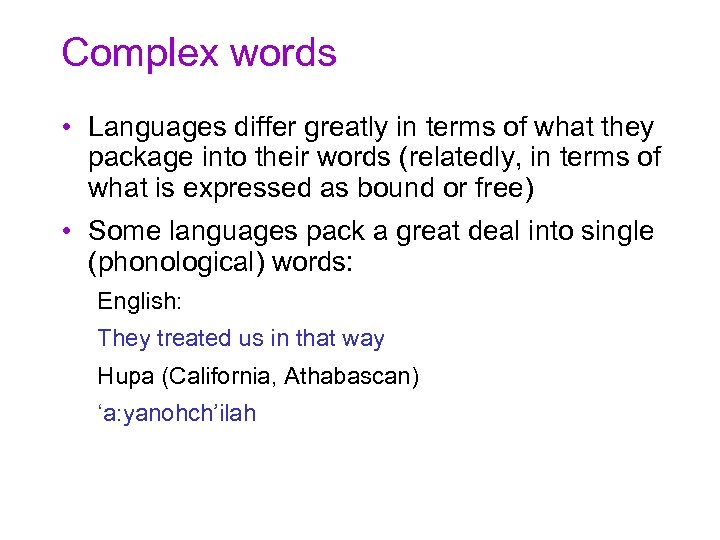 Complex words • Languages differ greatly in terms of what they package into their