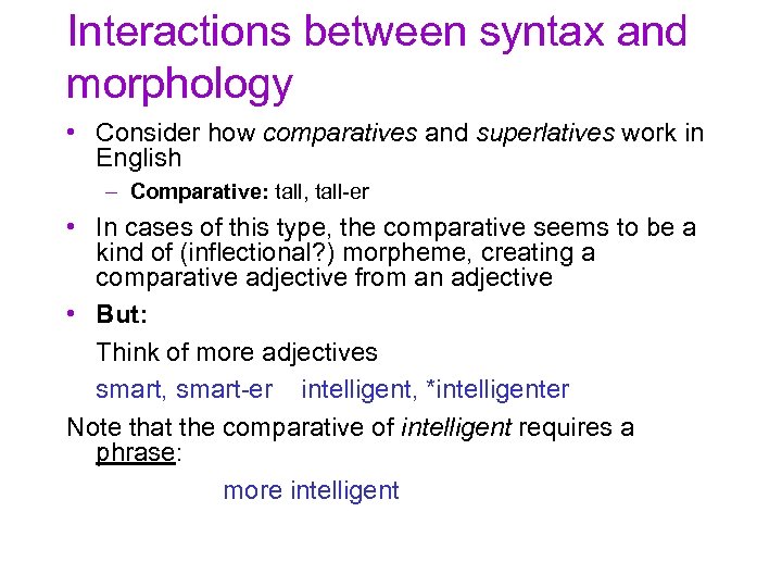 Interactions between syntax and morphology • Consider how comparatives and superlatives work in English