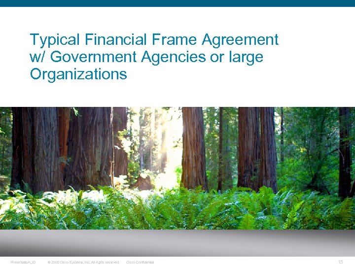 Typical Financial Frame Agreement w/ Government Agencies or large Organizations Presentation_ID © 2008 Cisco