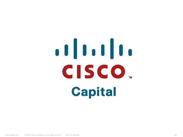 Presentation_ID © 2008 Cisco Systems, Inc. All rights reserved. Cisco Confidential 20 