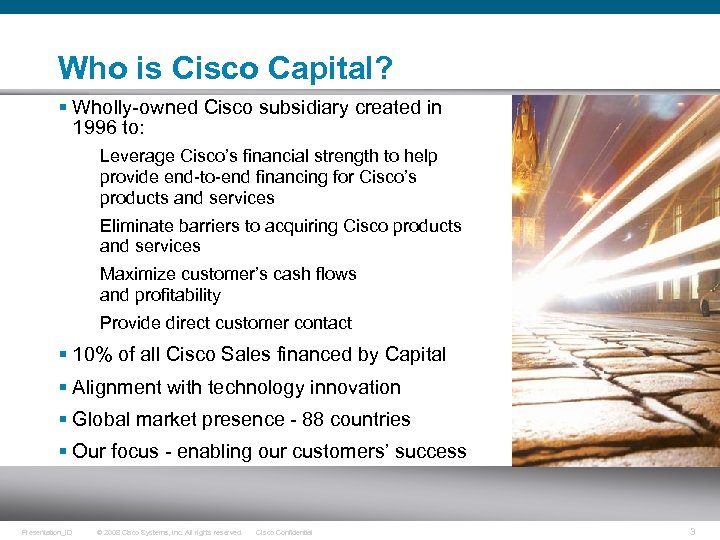 Who is Cisco Capital? § Wholly-owned Cisco subsidiary created in 1996 to: Leverage Cisco’s
