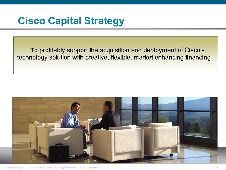 Cisco Capital Strategy To profitably support the acquisition and deployment of Cisco’s technology solution