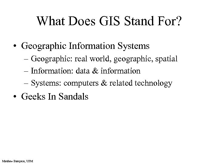 What Does GIS Stand For? • Geographic Information Systems – Geographic: real world, geographic,