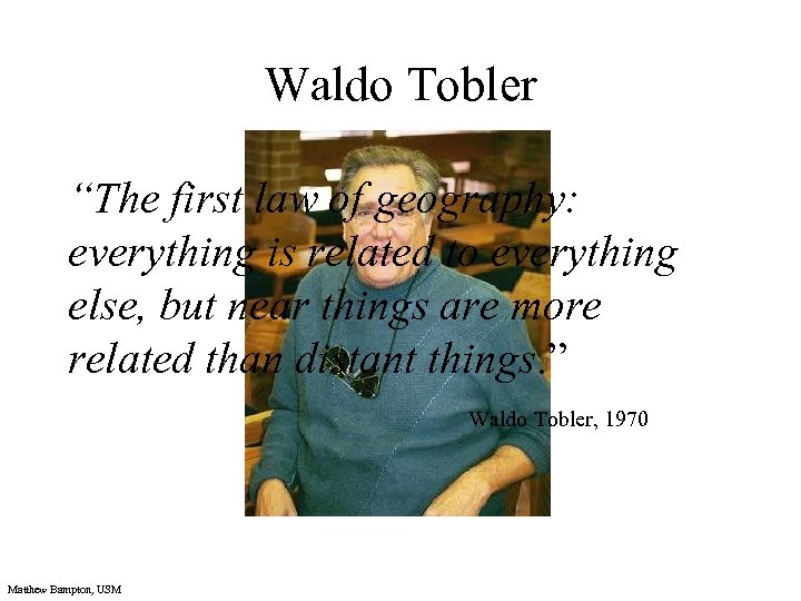 Waldo Tobler “The first law of geography: everything is related to everything else, but