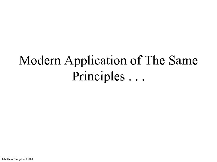 Modern Application of The Same Principles. . . Matthew Bampton, USM 