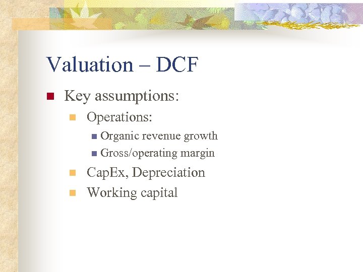 Valuation – DCF n Key assumptions: n Operations: n Organic revenue growth n Gross/operating