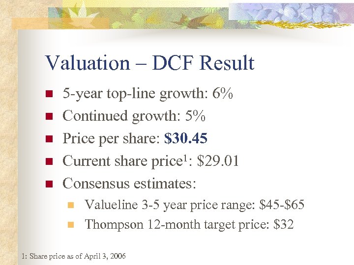 Valuation – DCF Result n n n 5 -year top-line growth: 6% Continued growth:
