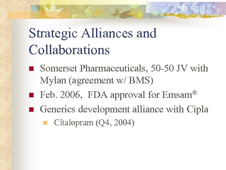Strategic Alliances and Collaborations n n n Somerset Pharmaceuticals, 50 -50 JV with Mylan