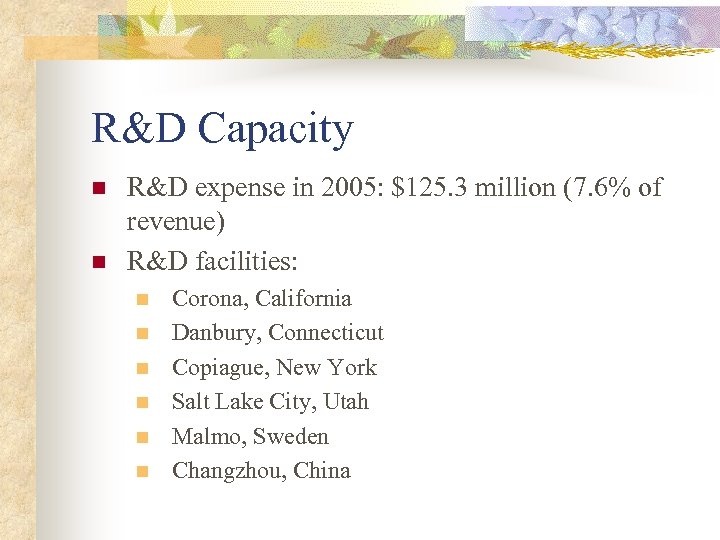 R&D Capacity n n R&D expense in 2005: $125. 3 million (7. 6% of