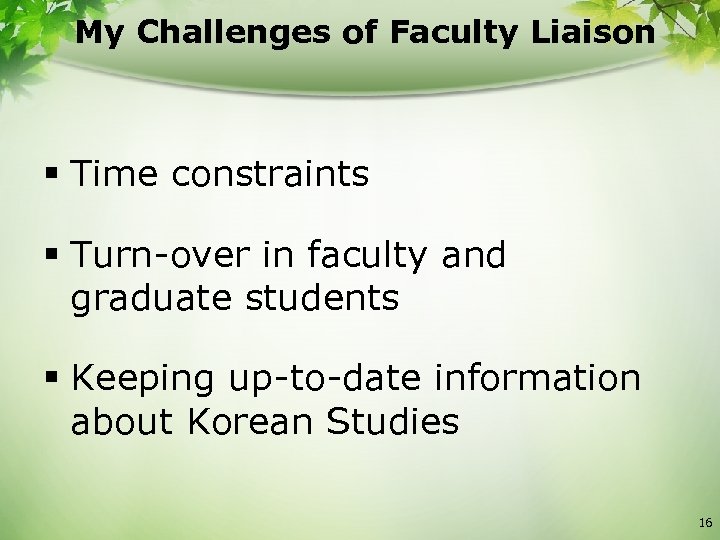 My Challenges of Faculty Liaison § Time constraints § Turn-over in faculty and graduate