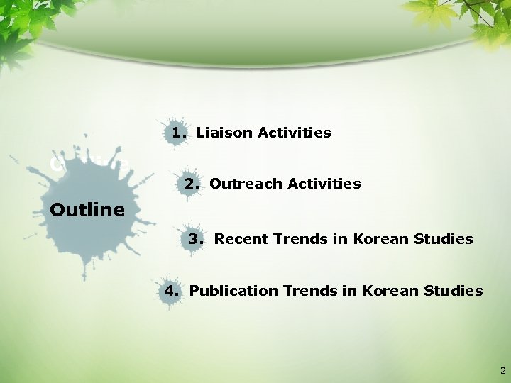 1. Liaison Activities Outline 2. Outreach Activities Outline 3. Recent Trends in Korean Studies