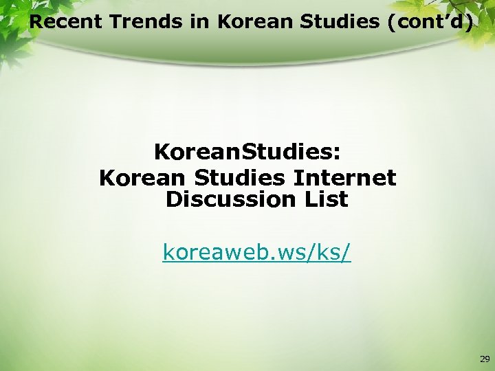 Recent Trends in Korean Studies (cont’d) Korean. Studies: Korean Studies Internet Discussion List koreaweb.